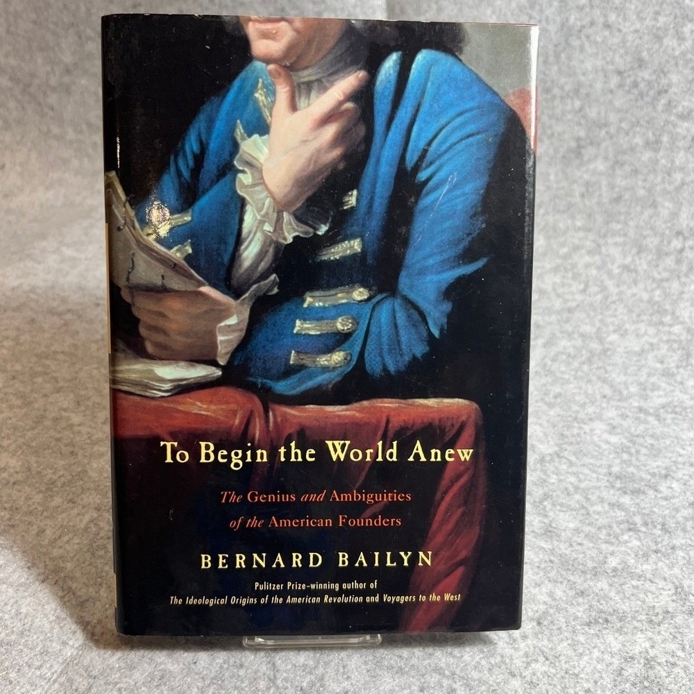 To Begin the World Anew: The Genius and Ambiguities of‎ the American Founders